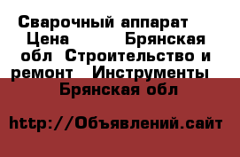 Сварочный аппарат . › Цена ­ 600 - Брянская обл. Строительство и ремонт » Инструменты   . Брянская обл.